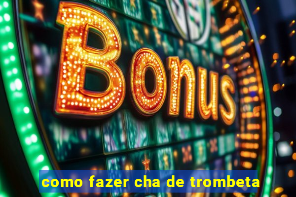 como fazer cha de trombeta